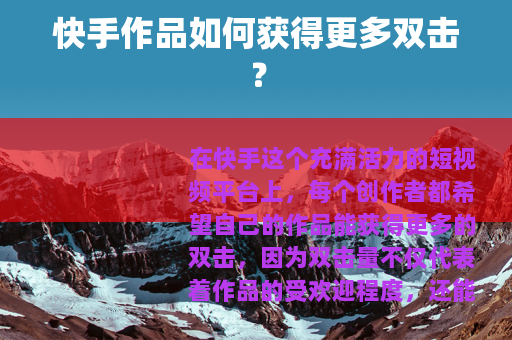 快手作品如何获得更多双击？