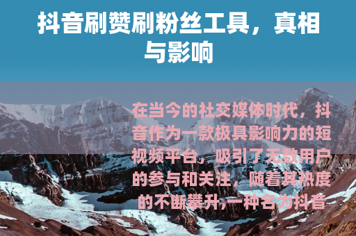 抖音刷赞刷粉丝工具,真相与影响