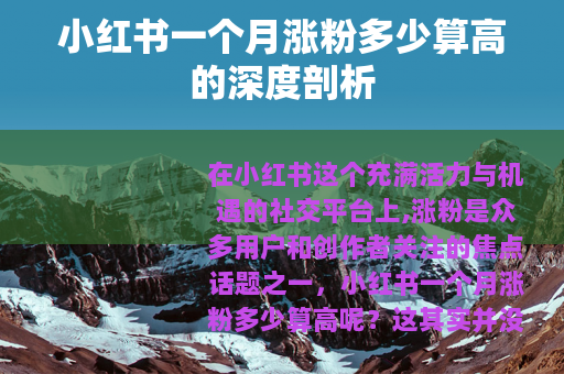 小红书一个月涨粉多少算高的深度剖析