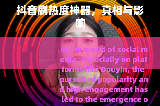 抖音刷热度神器，真相与影响
