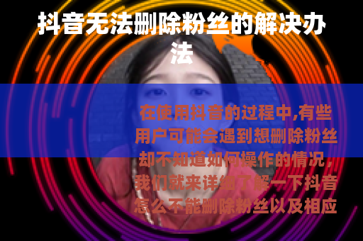 抖音无法删除粉丝的解决办法