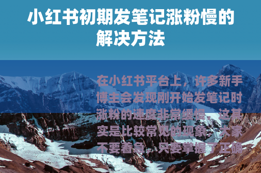小红书初期发笔记涨粉慢的解决方法