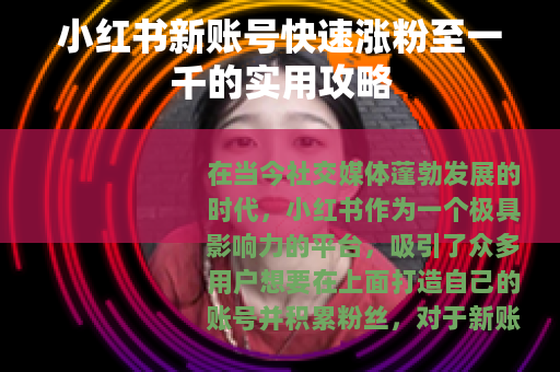 小红书新账号快速涨粉至一千的实用攻略